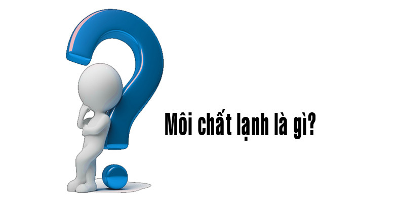 Môi chất lạnh là gì và các loại phổ biến